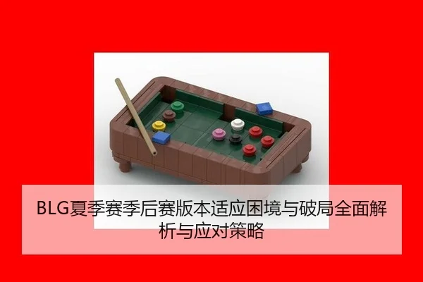 BLG夏季赛季后赛版本适应困境与破局全面解析与应对策略