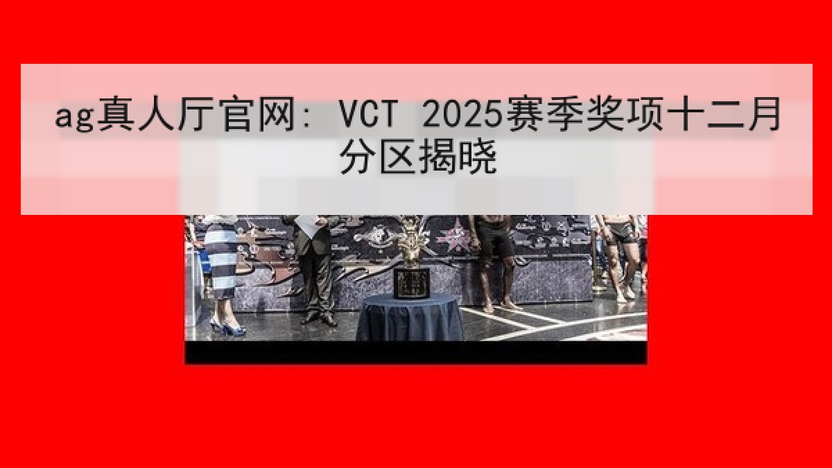 ag真人厅官网: VCT 2025赛季奖项十二月分区揭晓 ag真人厅官网: VCT 2025赛季奖项十二月分区揭晓