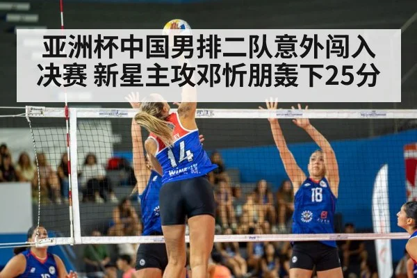亚洲杯中国男排二队意外闯入决赛 新星主攻邓忻朋轰下25分