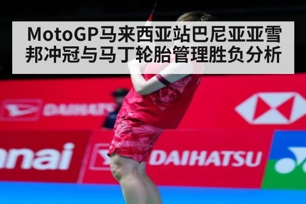 MotoGP马来西亚站巴尼亚亚雪邦冲冠与马丁轮胎管理胜负分析